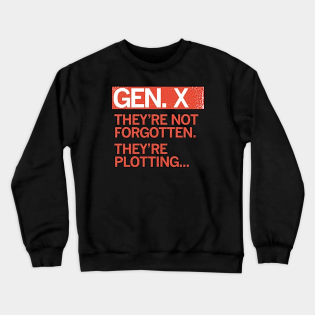 GEN X - They're Not Forgotten. They're Plotting... Crewneck Sweatshirt by carbon13design